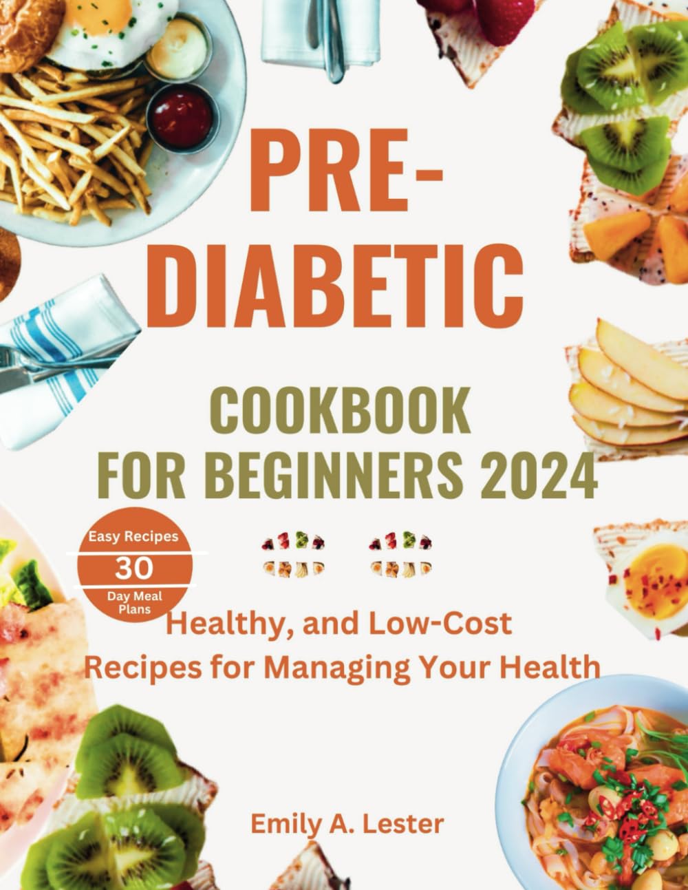 PRE-DIABETIC COOKBOOK FOR BEGINNERS 2024: Healthy, and Low-Cost Recipes for Managing Your Health