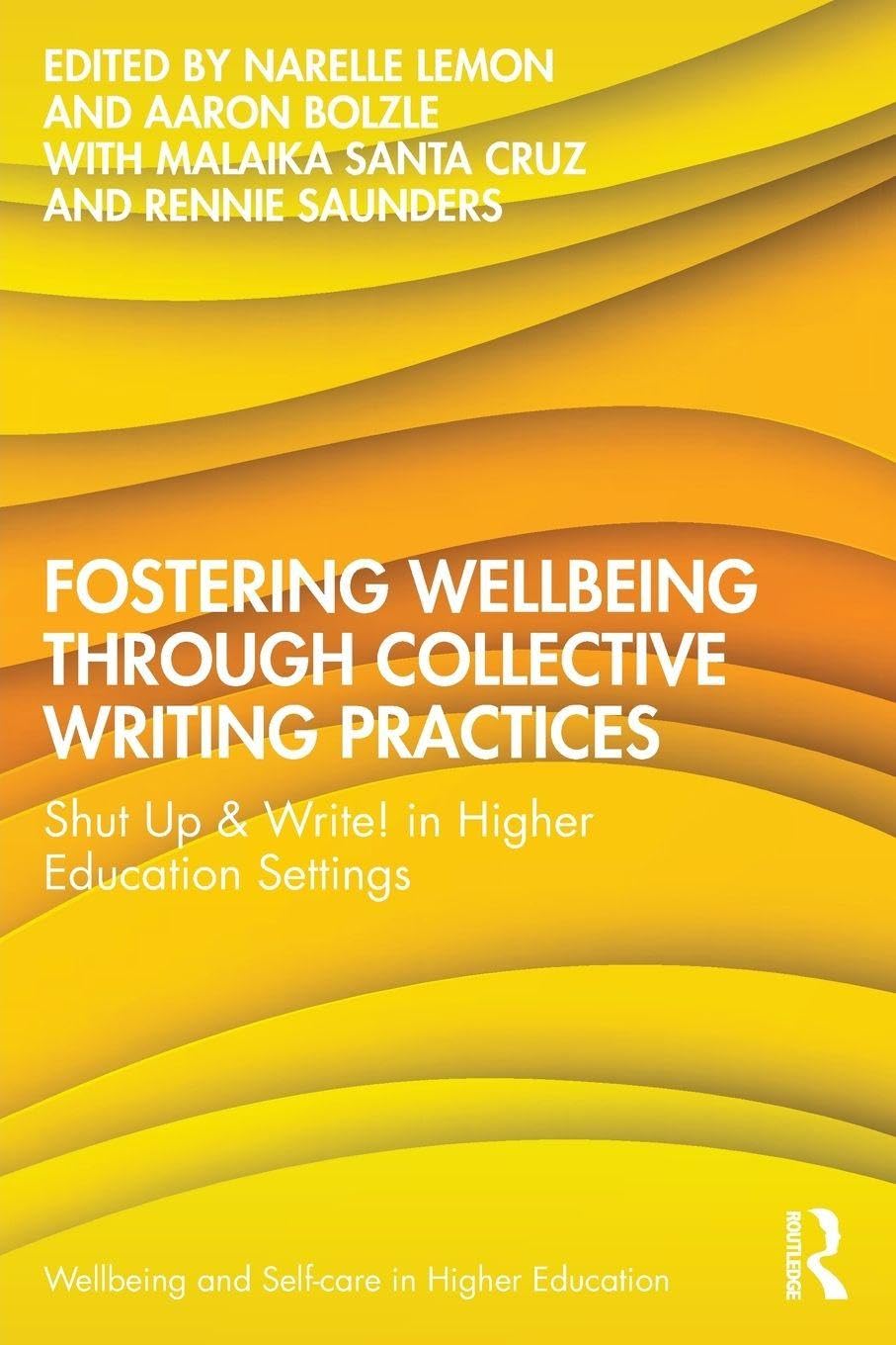 Fostering Wellbeing through Collective Writing Practices: Shut Up & Write! in Higher Education Settings (Wellbeing and Self-care in Higher Education)