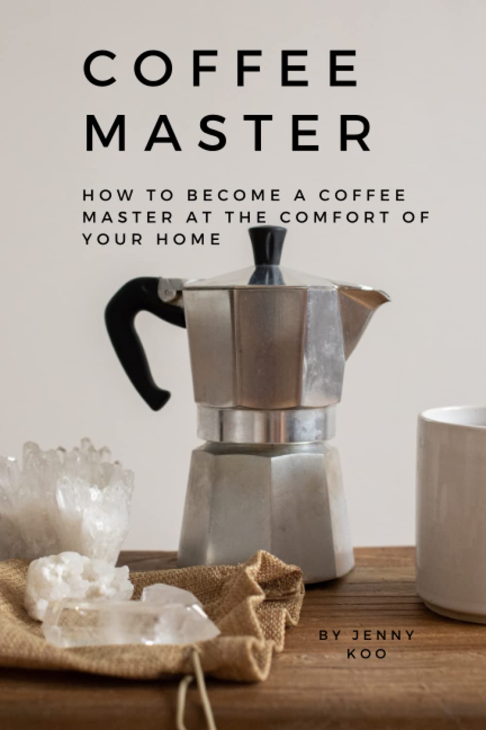 Coffee Master - How to Become a Coffee Master at the Comfort of Your Home: "Unleash Your Inner Barista: A Guide to Mastering Coffee Brewing at Home" ... "How to" to Become a Barista Master Series)