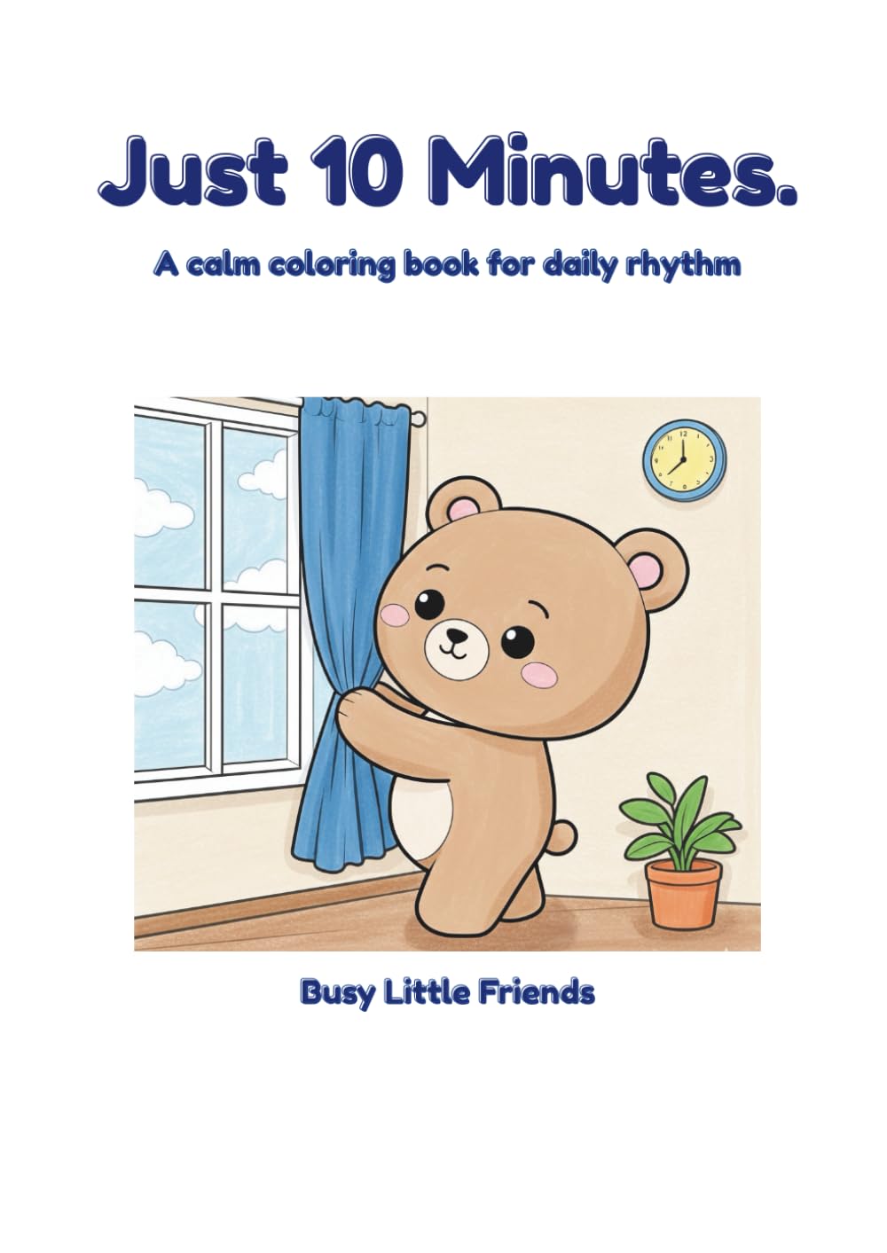 Just 10 Minutes.: A calm coloring book for daily rhythm (Busy Little Friends)