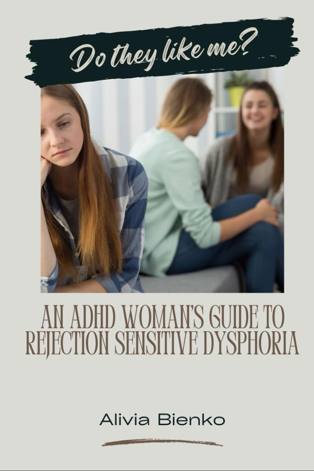 Do They Like Me? An ADHD Woman's Guide to Rejection Sensitive Dysphoria