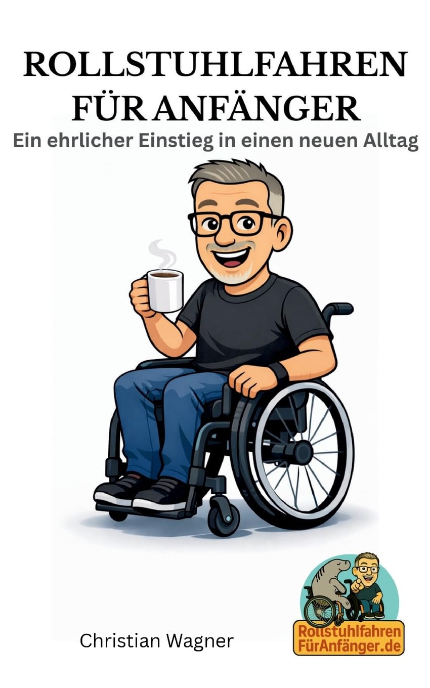 Rollstuhlfahren für Anfänger: Vom Hinsetzen, Weiterleben und Neuorientieren
