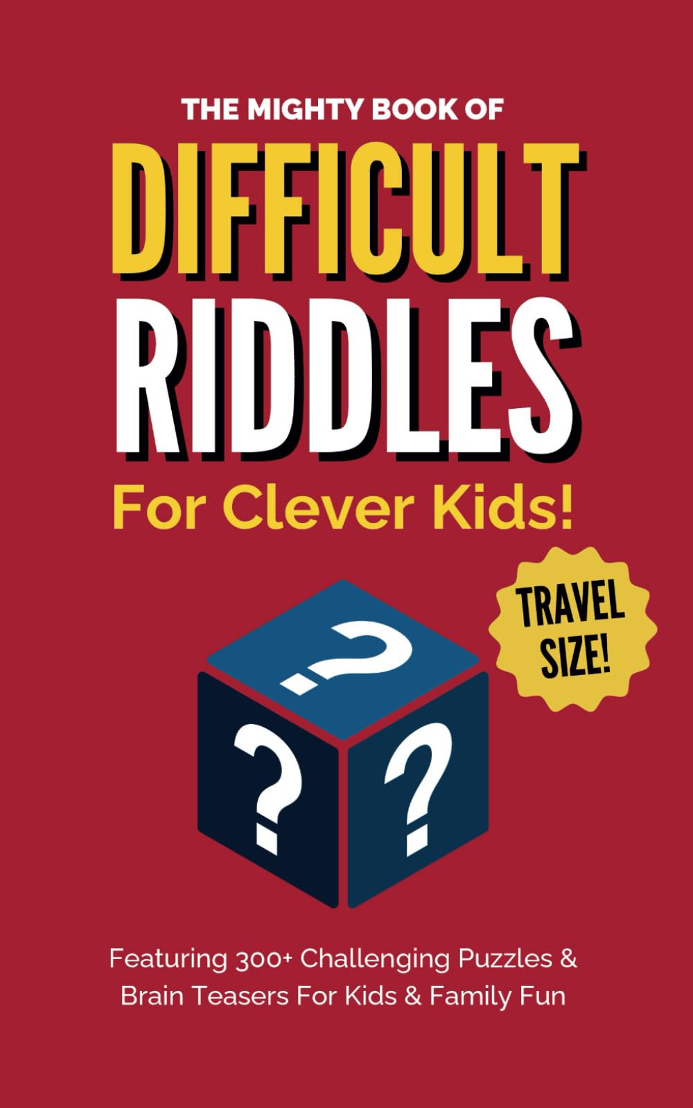The Mighty Book Of Difficult Riddles For Clever Kids!: Featuring 300+ Challenging Puzzles & Brain Teasers For Kids & Family Fun