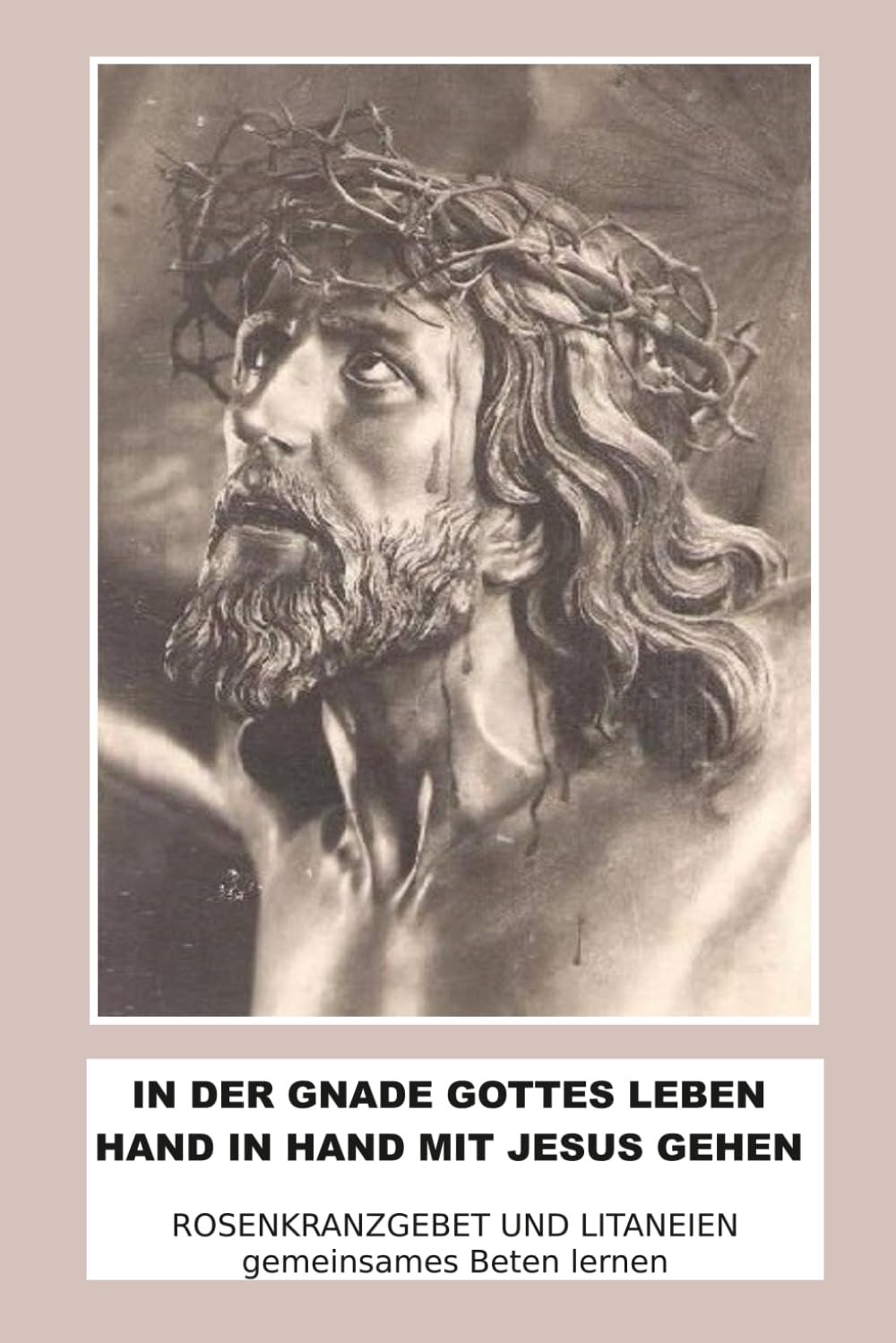 In der Gnade Gottes Leben - Hand in Hand mit Jesus gehen: Rosenkranzgebet und Litaneien - gemeinsames Beten lernen