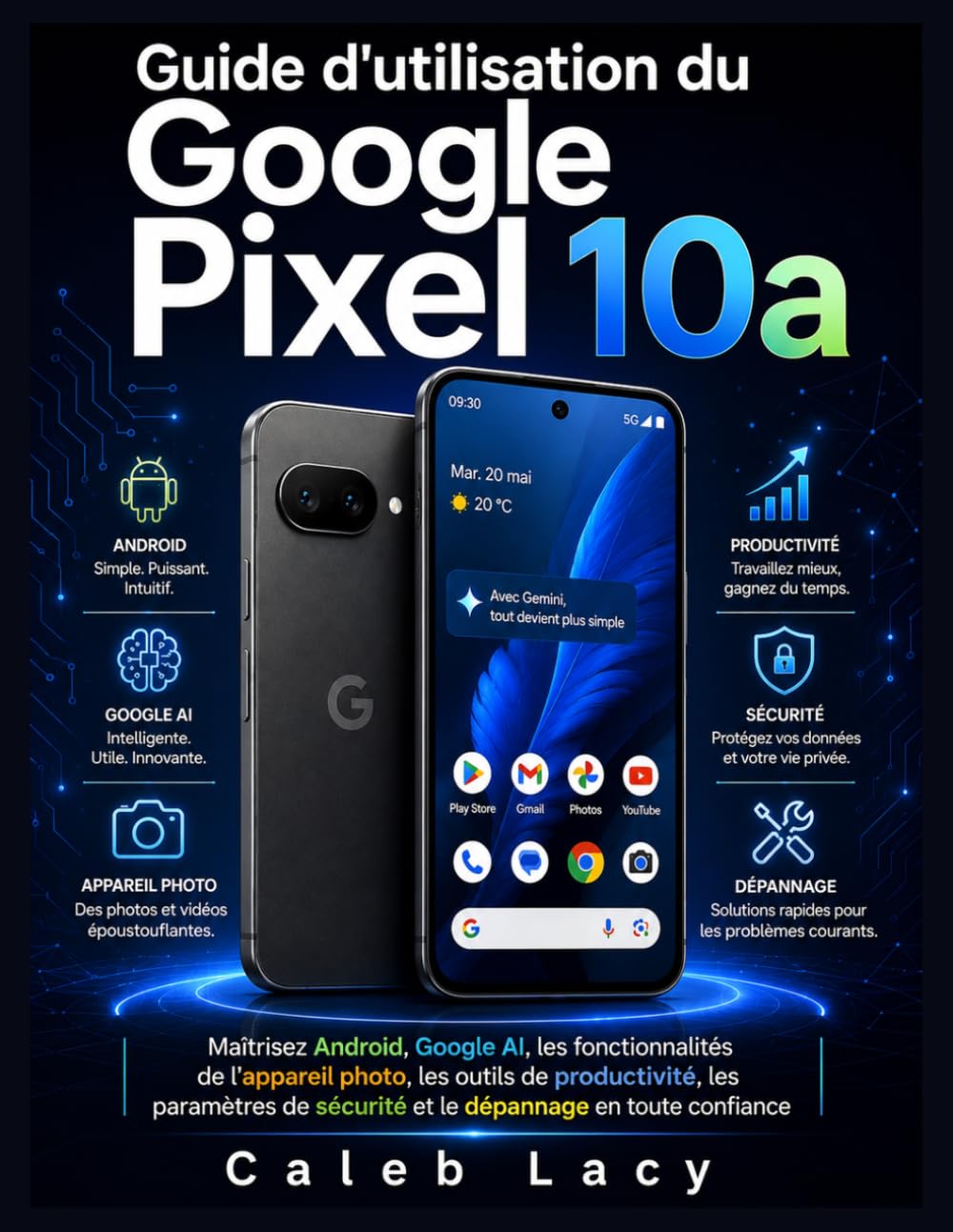 Guide d'utilisation du Google Pixel 10a: Maîtrisez Android, l'IA de Google, les fonctionnalités de l'appareil photo, les outils de productivité, les ... sécurité et le dépannage en toute confiance.