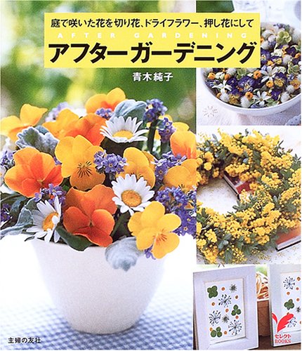 アフターガーデニング―庭で咲いた花を切り花、ドライフラワー、押し花にして (セレクトBOOKS)