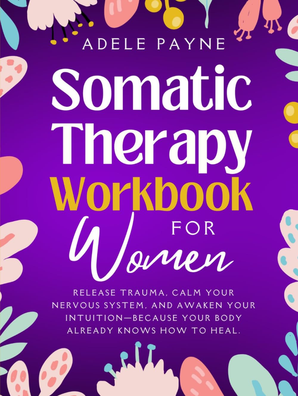 Somatic Therapy Workbook for Women: Release Trauma, Calm Your Nervous System, and Awaken Your Intuition—Because Your Body Already Knows How to Heal. (Anxiety solution)