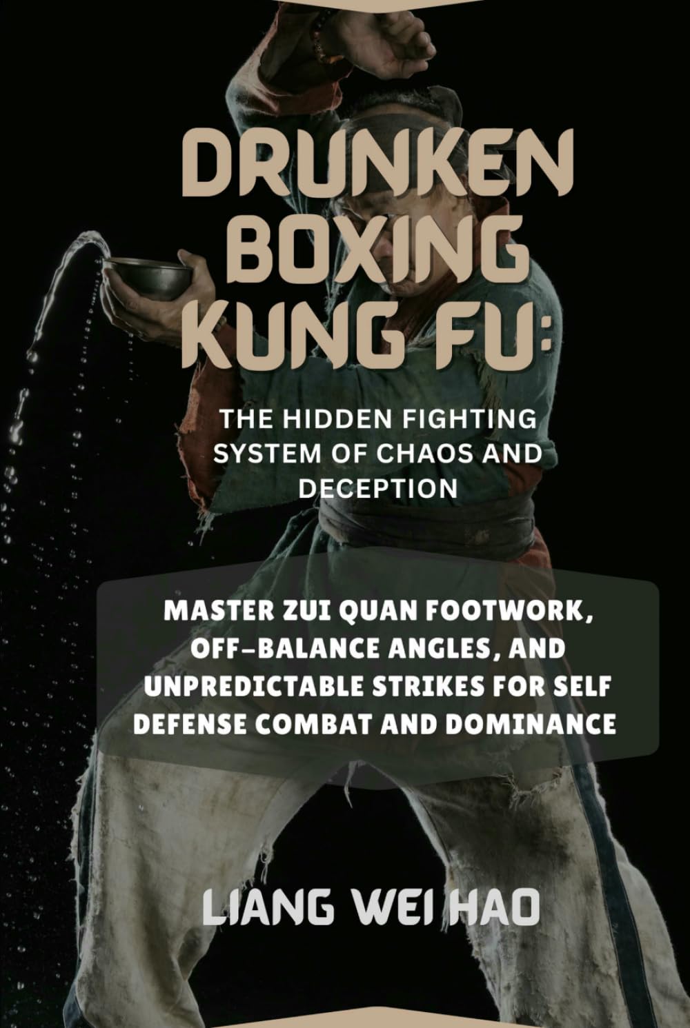Drunken Boxing Kung Fu: The Hidden Fighting System of Chaos and Deception: Master Zui Quan Footwork, Off-Balance Angles, and Unpredictable Strikes for self defense Combat and dominance