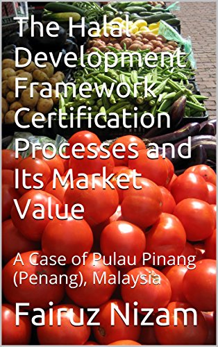 The Halal Development Framework, Certification Processes and Its Market Value: A Case of Pulau Pinang (Penang), Malaysia (English Edition)