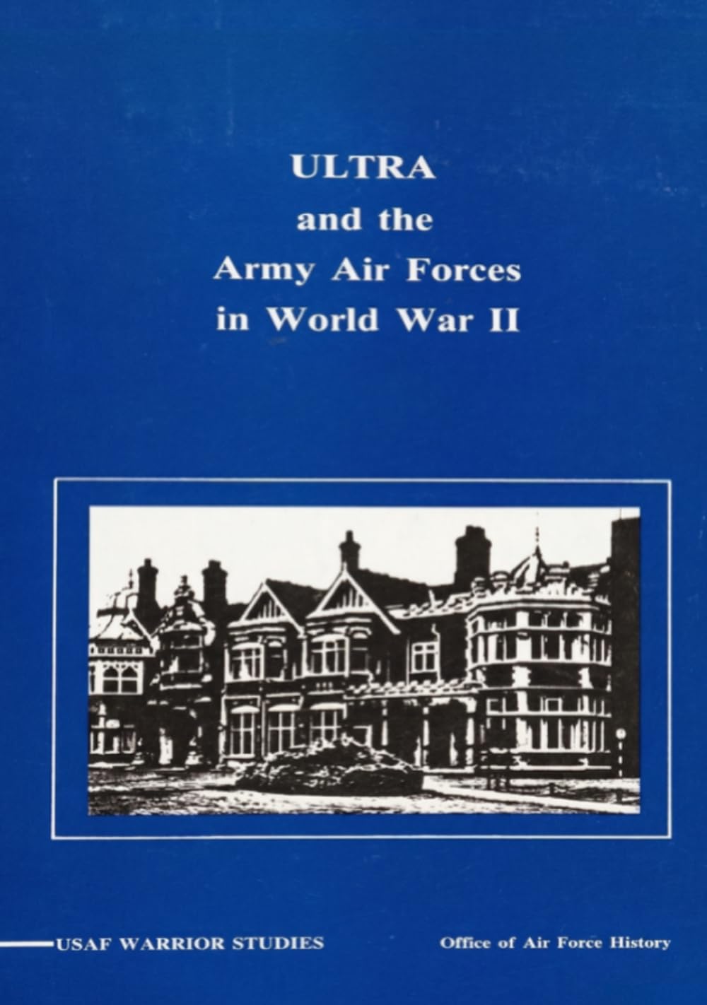 ULTRA and the Army Air Forces in World War II: USAF WARRIOR STUDIES