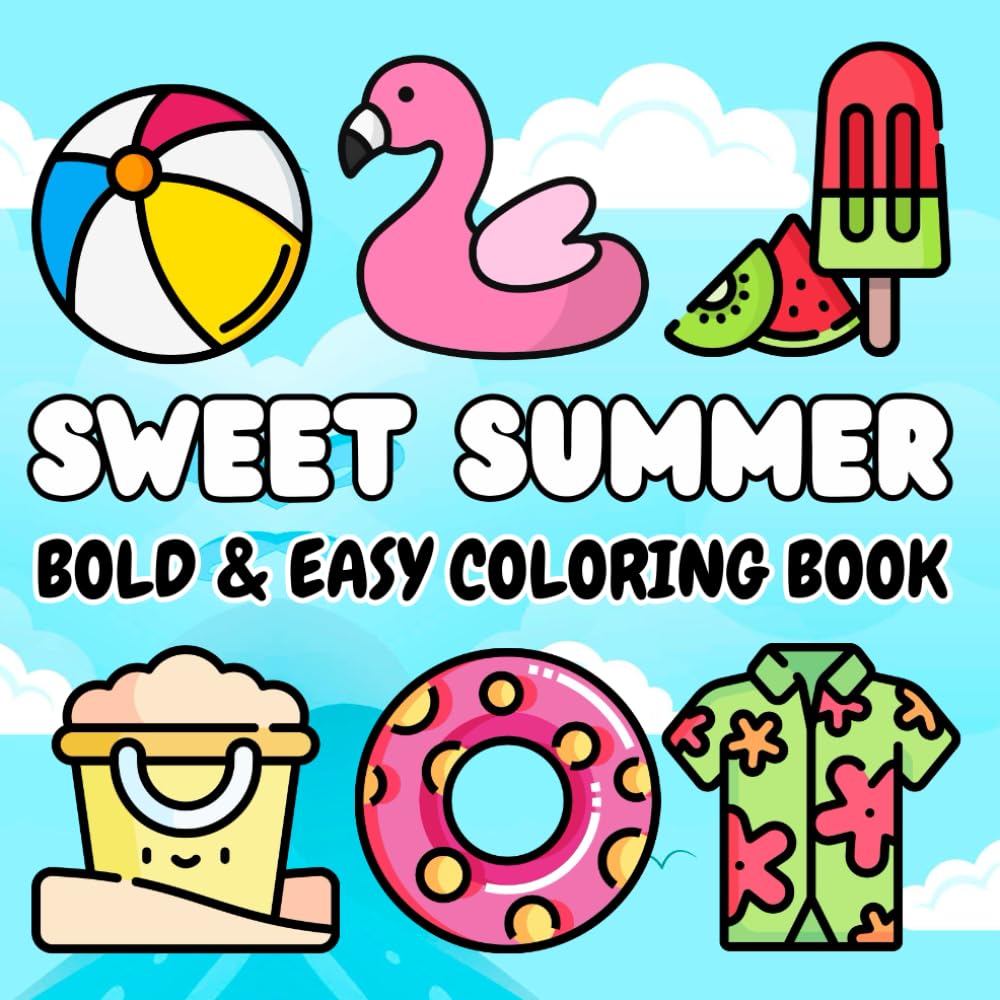Sweet Summer Bold & Easy Coloring Book: 45 Fun and Simple Summer-Themed Coloring Pages for Relaxation and Stress Relief for Adults, Teens and Kids !