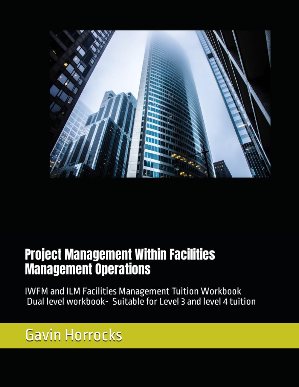 Project Management Within Facilities Management Operations: IWFM and ILM Facilities Management Tuition Workbook (Level 3) Unit 3.06 (Level 3 IWFM ... Management Tuition Support Materials)
