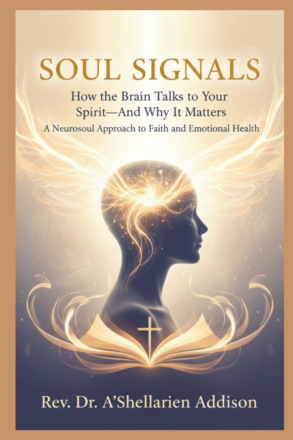 Soul Signals: How the Brain Talks to Your Spirit—And Why It Matters A Neurosoul Approach to Faith and Emotional Health