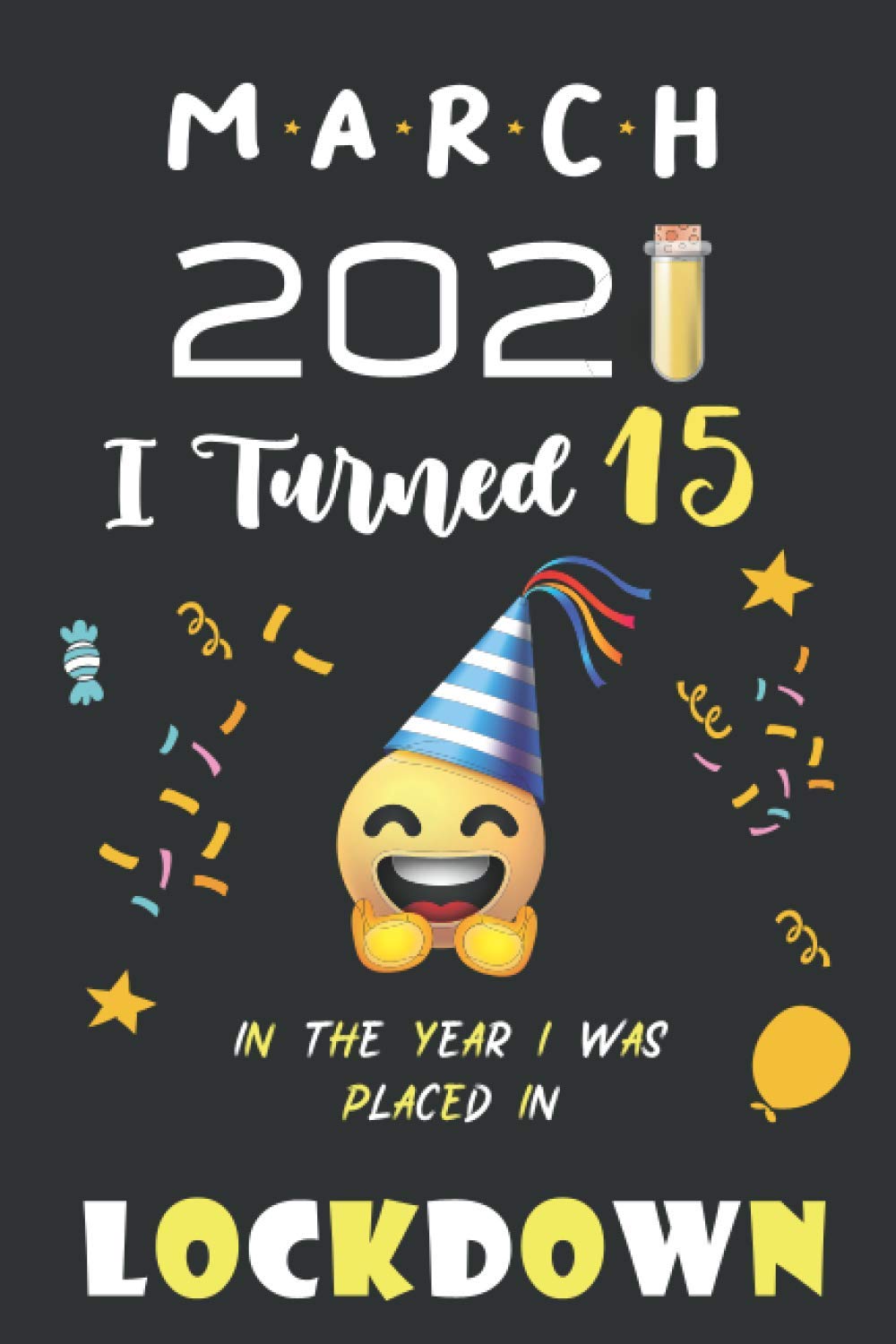 March 2021 I Turned 15 in Lockdown: Happy 15th Birthday 15 Years Old Gift for boys & girls, Funny Card Alternative 2021, Journal 6x9 100 pages | ... quarantined gift for boys girls born in March 2002