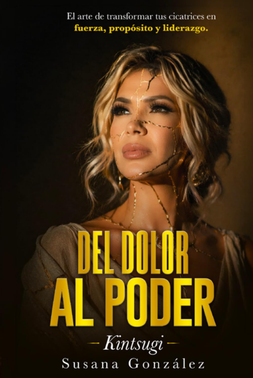 DEL DOLOR AL PODER: Kintsugi: El arte de transformar tus cicatrices en fuerza, propósito y liderazgo