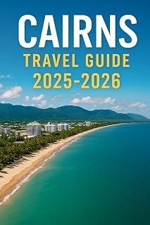 CAIRNS TRAVEL GUIDE 2025-2026: Insider Tips and Local Secrets for an Unforgettable Trip