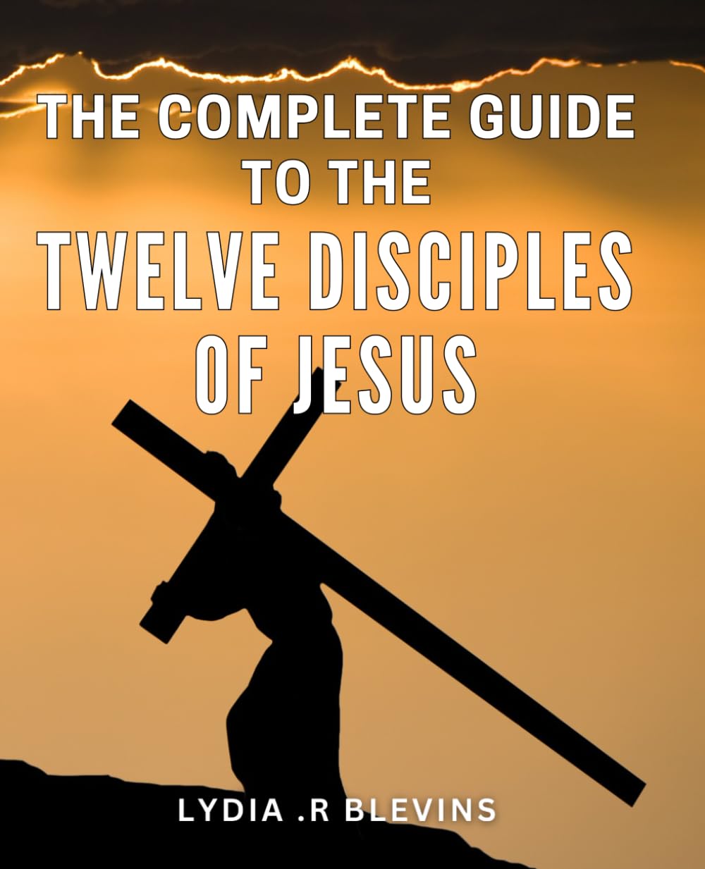 The Complete Guide To The Twelve Disciples Of Jesus: Unveiling the Enigmatic Lives of Jesus' Beloved Apostles: A Comprehensive Handbook for Spiritual Seekers and Christian History Enthusiasts