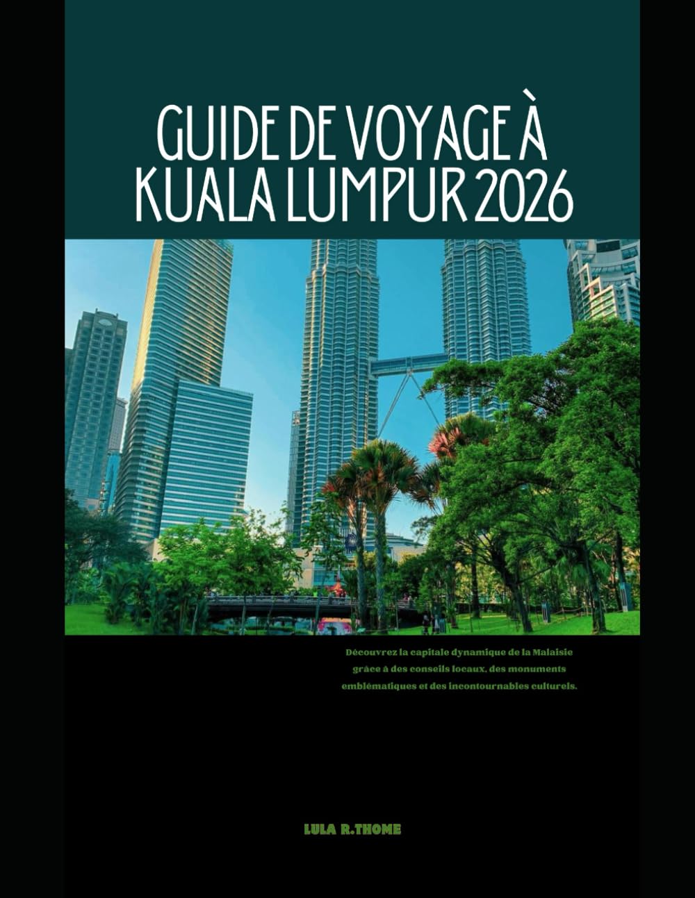 GUIDE DE VOYAGE À KUALA LUMPUR 2026: Découvrez la capitale dynamique de la Malaisie grâce à des conseils locaux, des monuments emblématiques et des ... Global Explorer Travel Guide Series 2026)