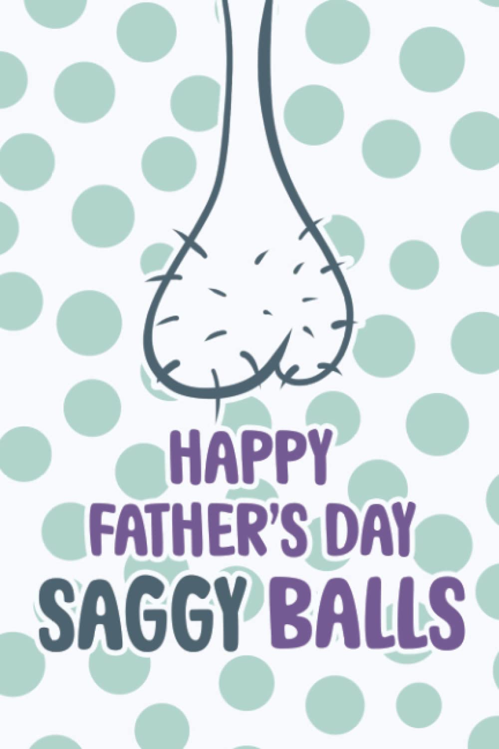 Happy Father's Day Saggy Balls: Funny Testicles Father's Day Gifts: Softcover Adult Notebook for Dad (Alternative Father's Day Cards)