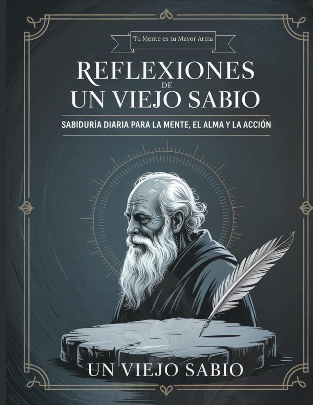 Reflexiones De Un Viejo Sabio.: Sabiduría diaria para fortalecer la mente, sanar el alma y vivir con propósito .