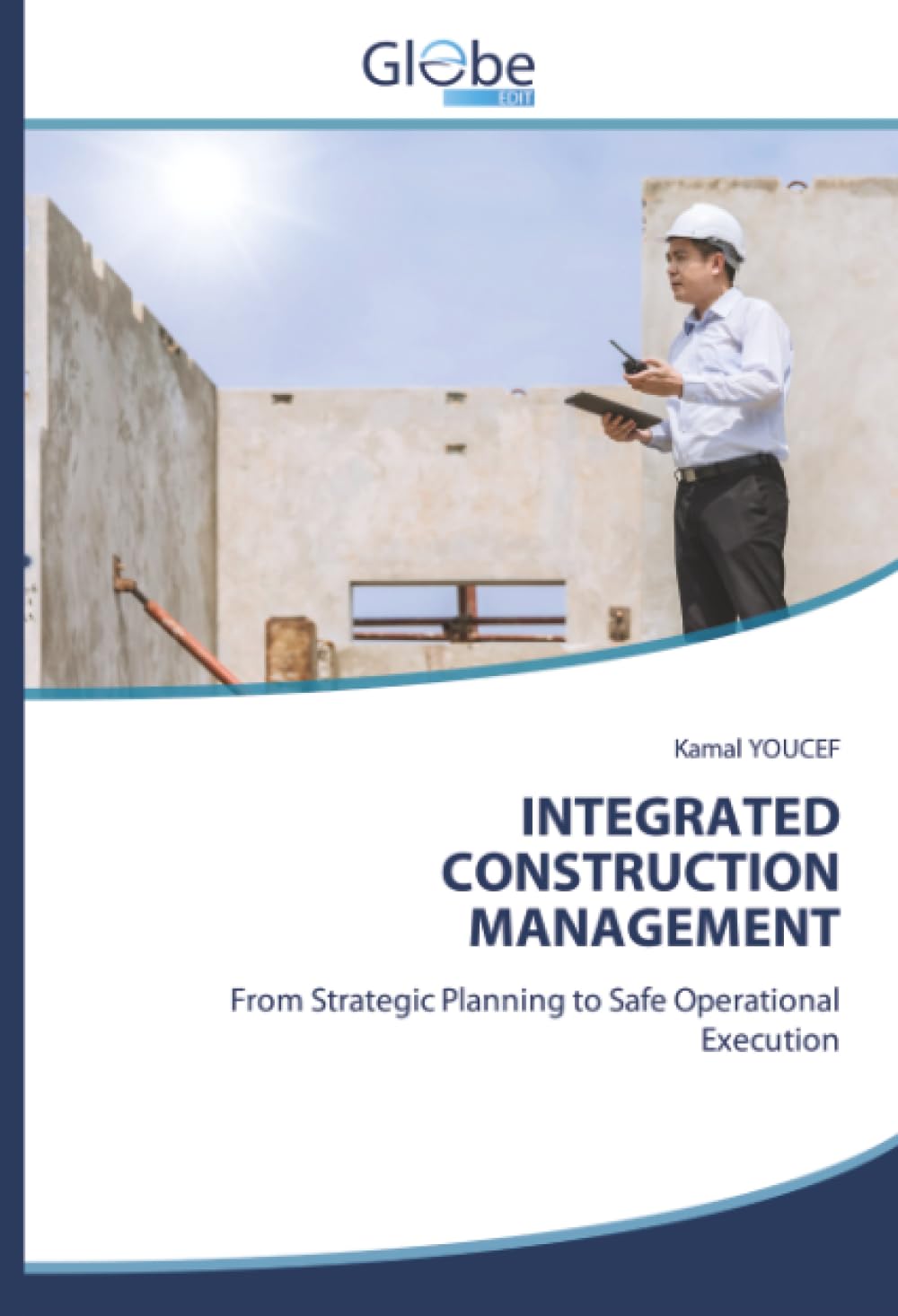 INTEGRATED CONSTRUCTION MANAGEMENT: From Strategic Planning to Safe Operational Execution