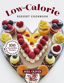 LOW-CALORIE DESSERT COOKBOOK: Mouthwatering Low-Calorie Dessert Recipes: From Guilt-Free Classics to Creative Light Twist...