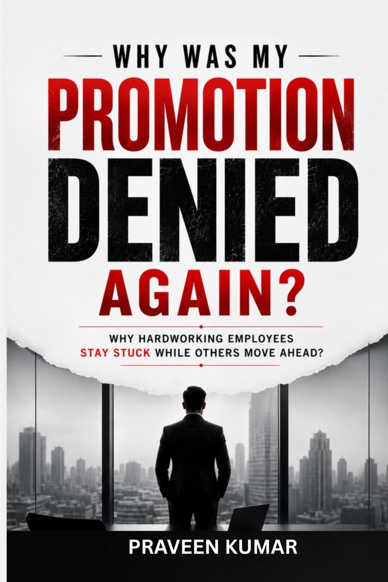 Why Was My Promotion Denied Again?: Why Hardworking Employees Stay Stuck While Others Move Ahead?