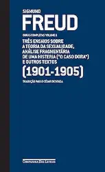 Freud (1901-1905) - Obras completas Volume 6: Três ensaios sobre a teoria da sexualidade, análise fragmentária de uma histeria ("O caso Dora" ) e outros textos