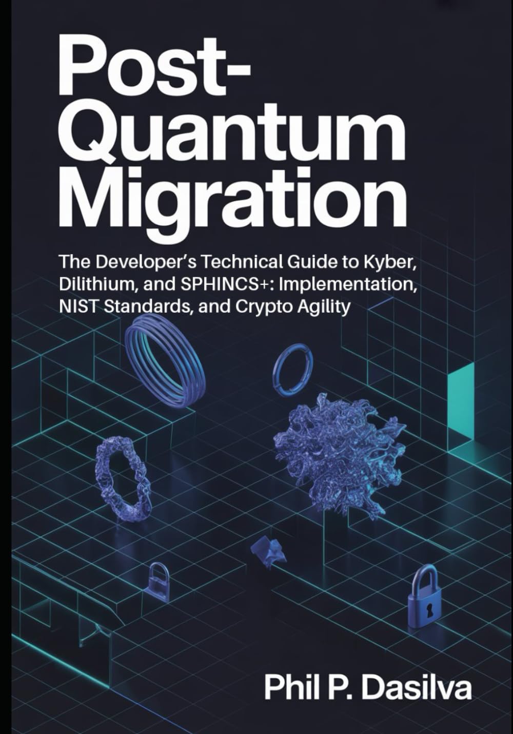 POST-QUANTUM MIGRATION: The Developer’s Technical Guide to Kyber, Dilithium, and SPHINCS+: Implementation, NIST Standards, and Crypto Agility