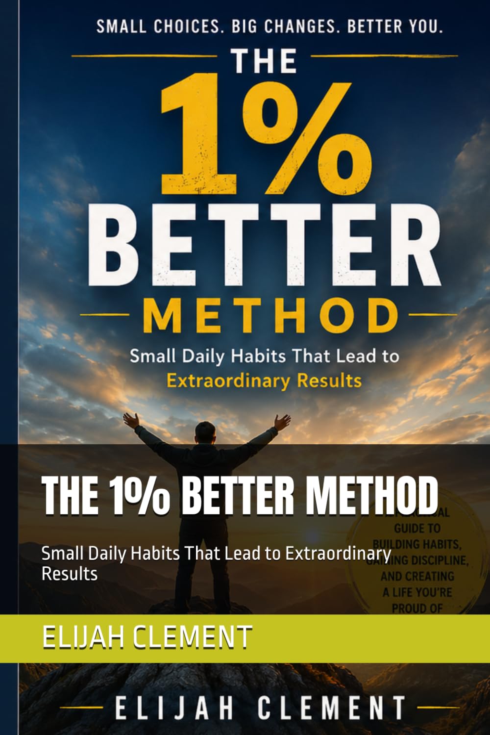 THE 1% BETTER METHOD: Small Daily Habits That Lead to Extraordinary Results