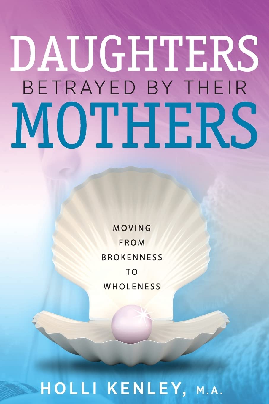 Buy Daughters Betrayed By Their Mothers: Moving From Brokenness To Wholeness — BookShops.in
