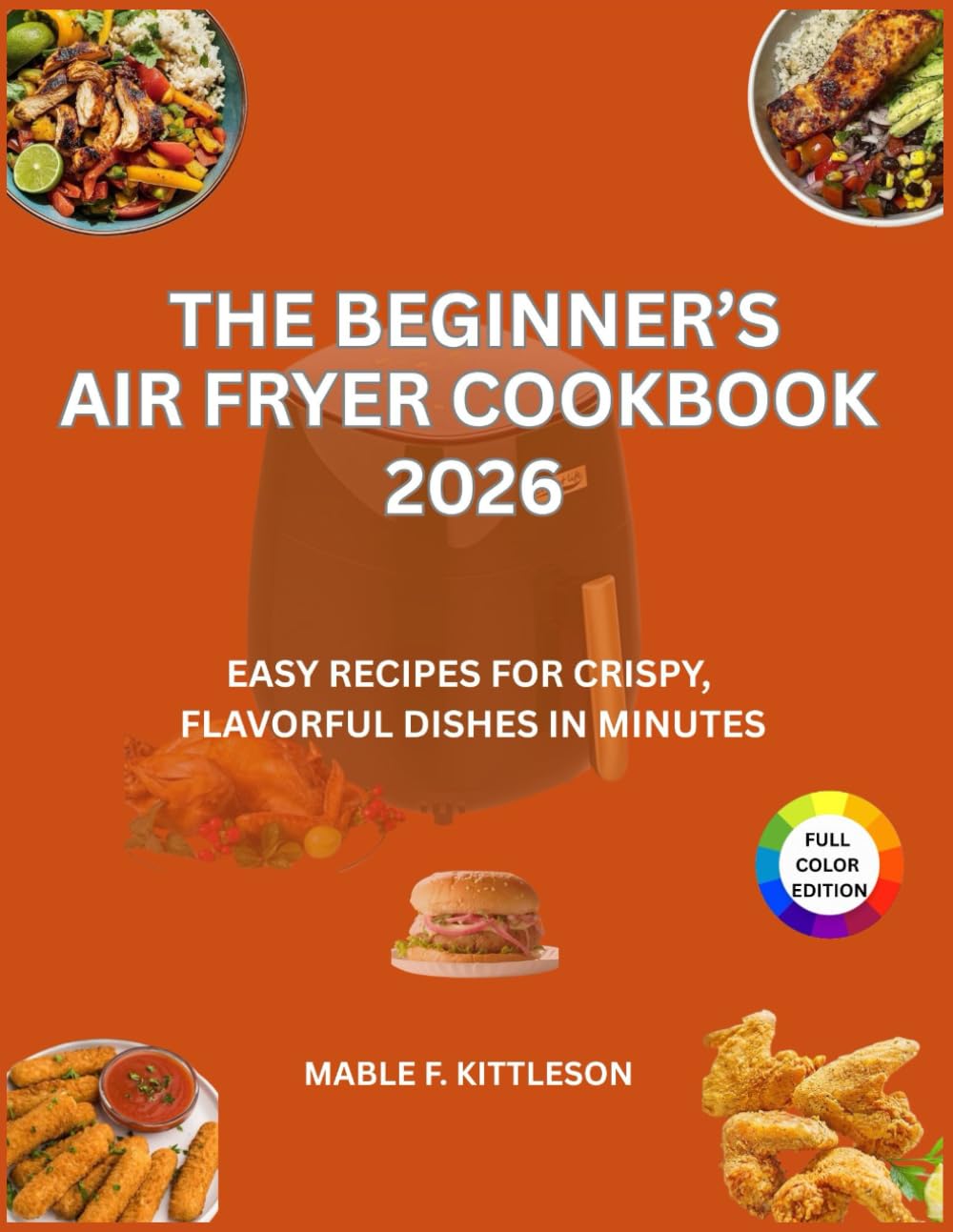 The Beginner’s Air Fryer Cookbook 2026: Easy Recipes for Crispy, Flavorful Dishes in Minutes