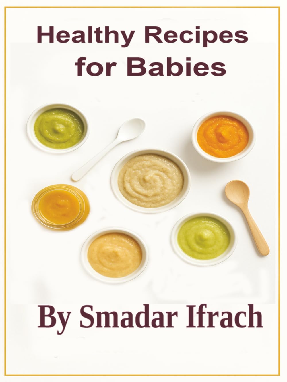 Healthy Recipes for Babies: First Foods & Weaning Guide – Nutritious Homemade Meals with Fruits, Veggies, Grains & Proteins for Healthy Growth