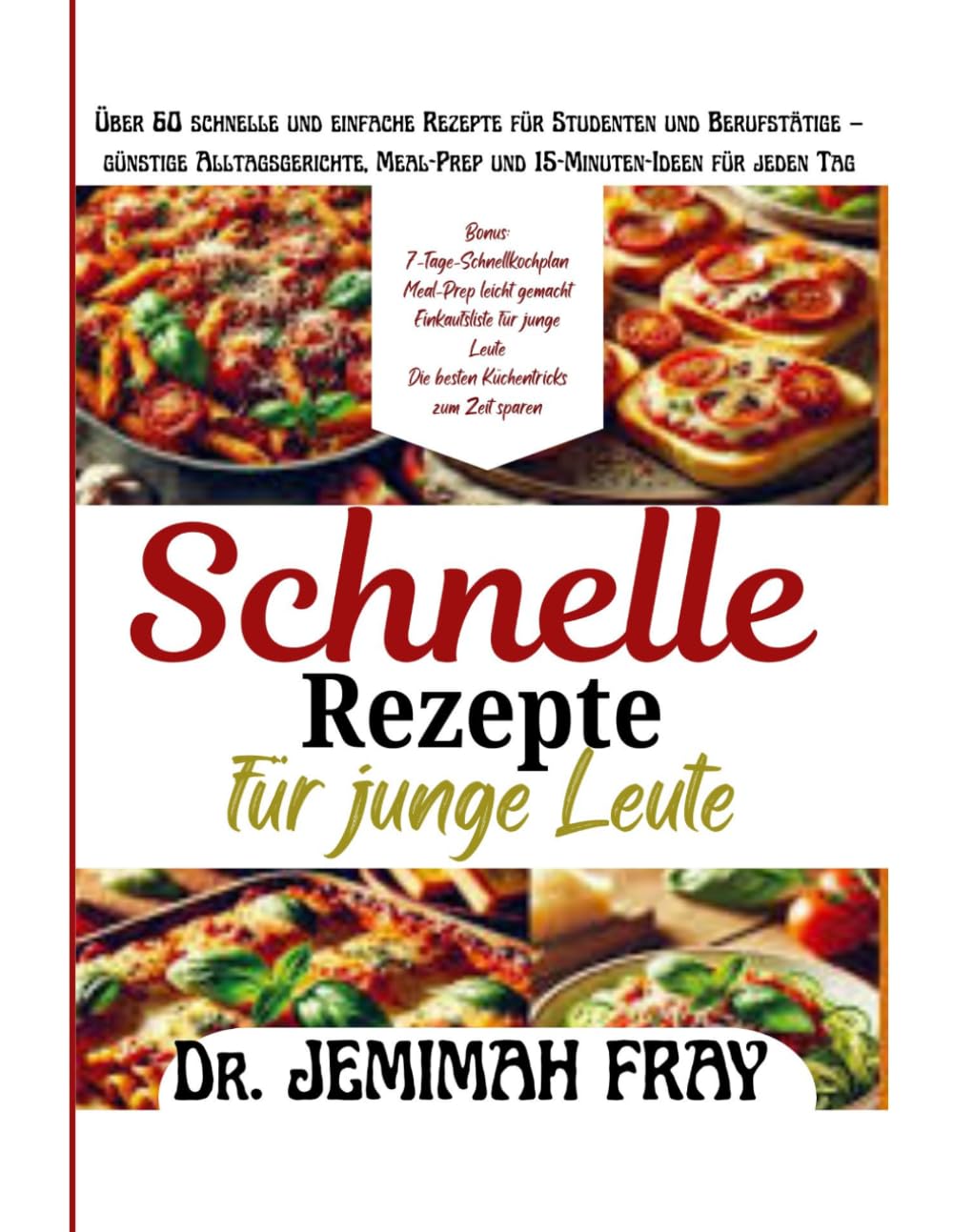 Schnelle Rezepte für junge Leute: Über 60 schnelle und einfache Rezepte für Studenten und Berufstätige – günstige Alltagsgerichte, Meal-Prep und 15-Minuten-Ideen für jeden Tag