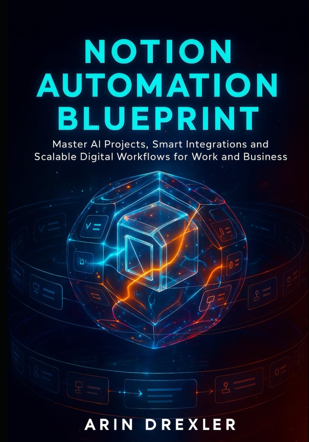 Notion Ai Automation Blueprint: Master AI Projects, Smart Integrations, and Scalable Digital Workflows for Work and Business: 2 (Notion AI Productivity Series)