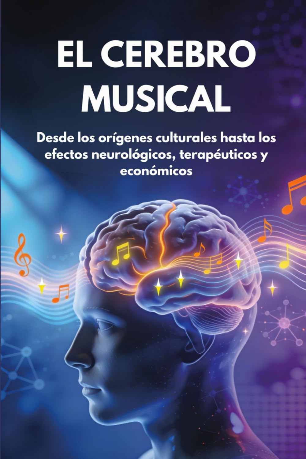 EL CEREBRO MUSICAL: Desde los orígenes culturales hasta los efectos neurológicos, terapéuticos y económicos