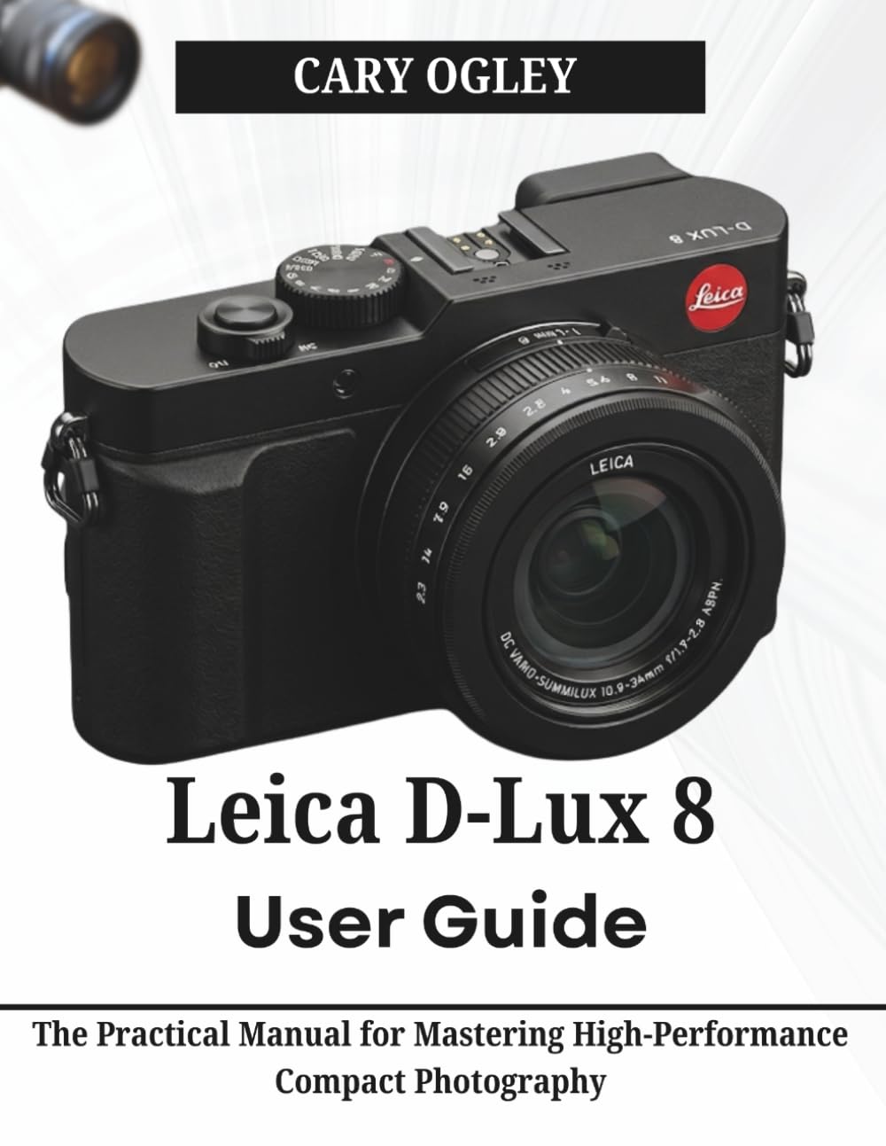 Leica D-Lux 8 User Guide: The Practical Manual for Mastering High-Performance Compact Photography