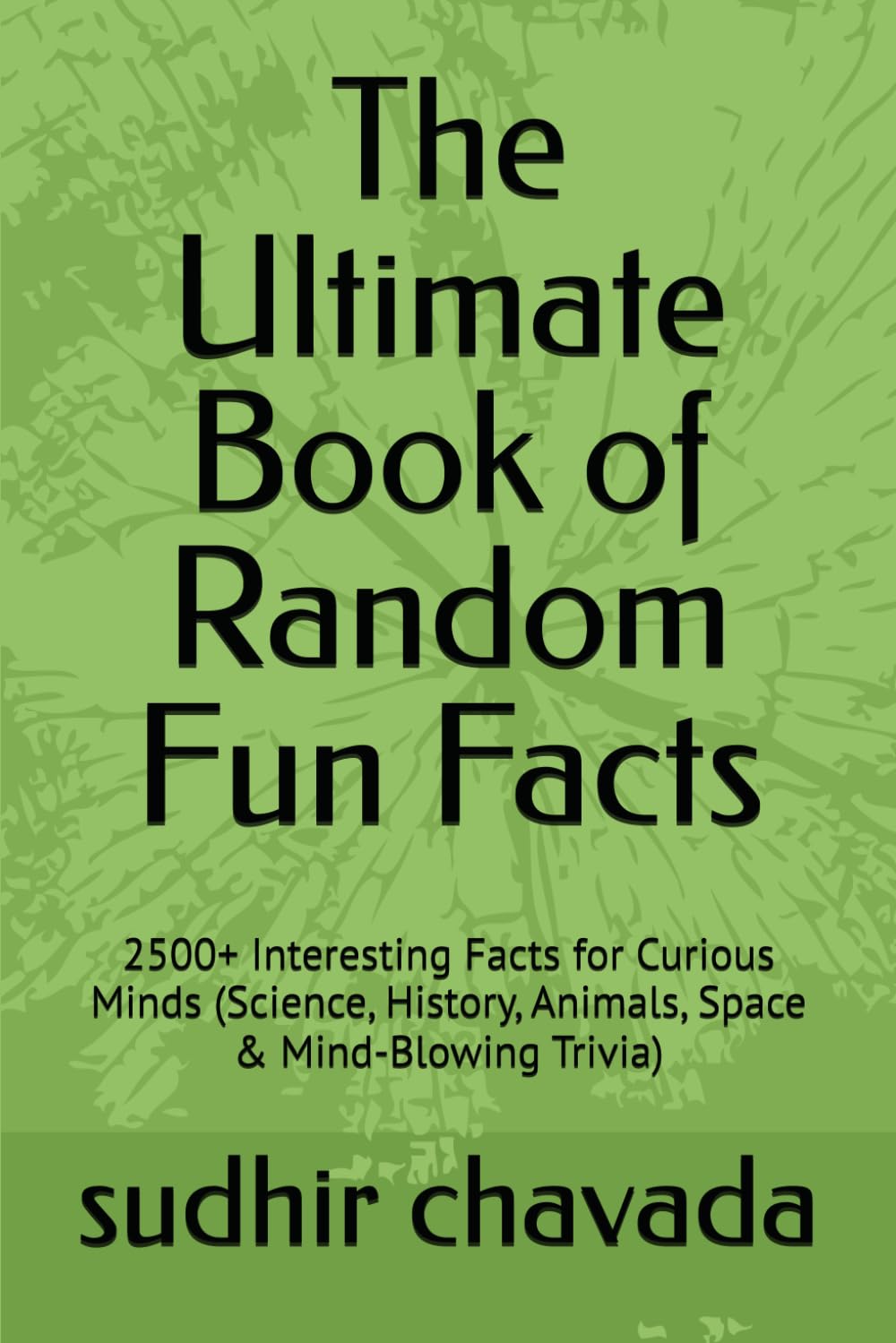 The Ultimate Book of Random Fun Facts: 2500+ Interesting Facts for Curious Minds (Science, History, Animals, Space & Mind-Blowing Trivia)
