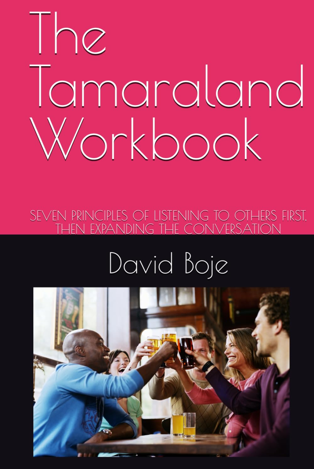 The Tamaraland Workbook: SEVEN PRINCIPLES OF LISTENING TO OTHERS FIRST, THEN EXPANDING THE CONVERSATION (Quantum Storytelling)