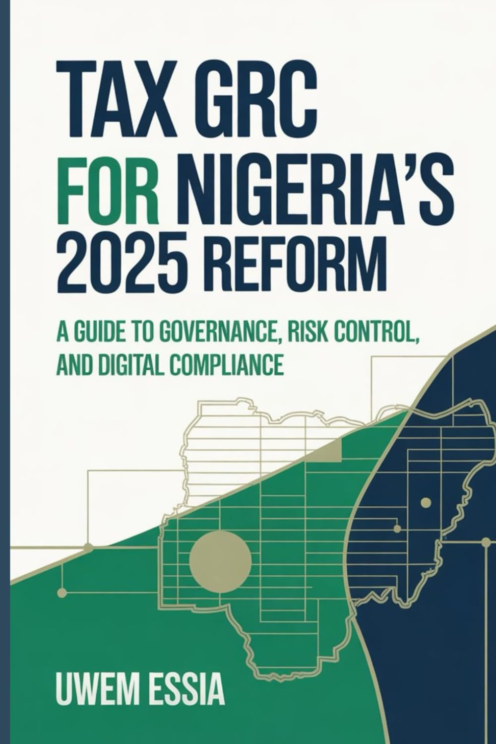 TAX GRC FOR NIGERIA’S 2025 REFORM: A Guide to Governance, Risk Control, and Digital Compliance (Governance, Risk Management, and Compliance (GRC))