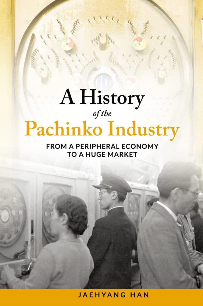 A History of the Pachinko Industry: From a Peripheral Economy to a Huge Market (Japanese Society Series)
