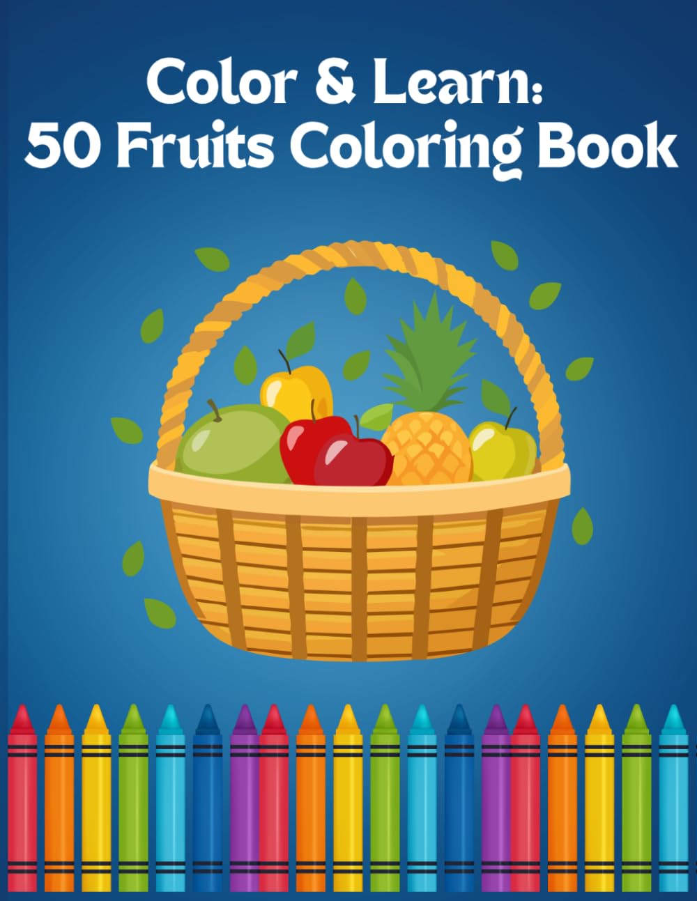 Color & Learn: 50 Fruits Coloring Book: “Discover, Learn, and Color 50 Amazing Fruits!”