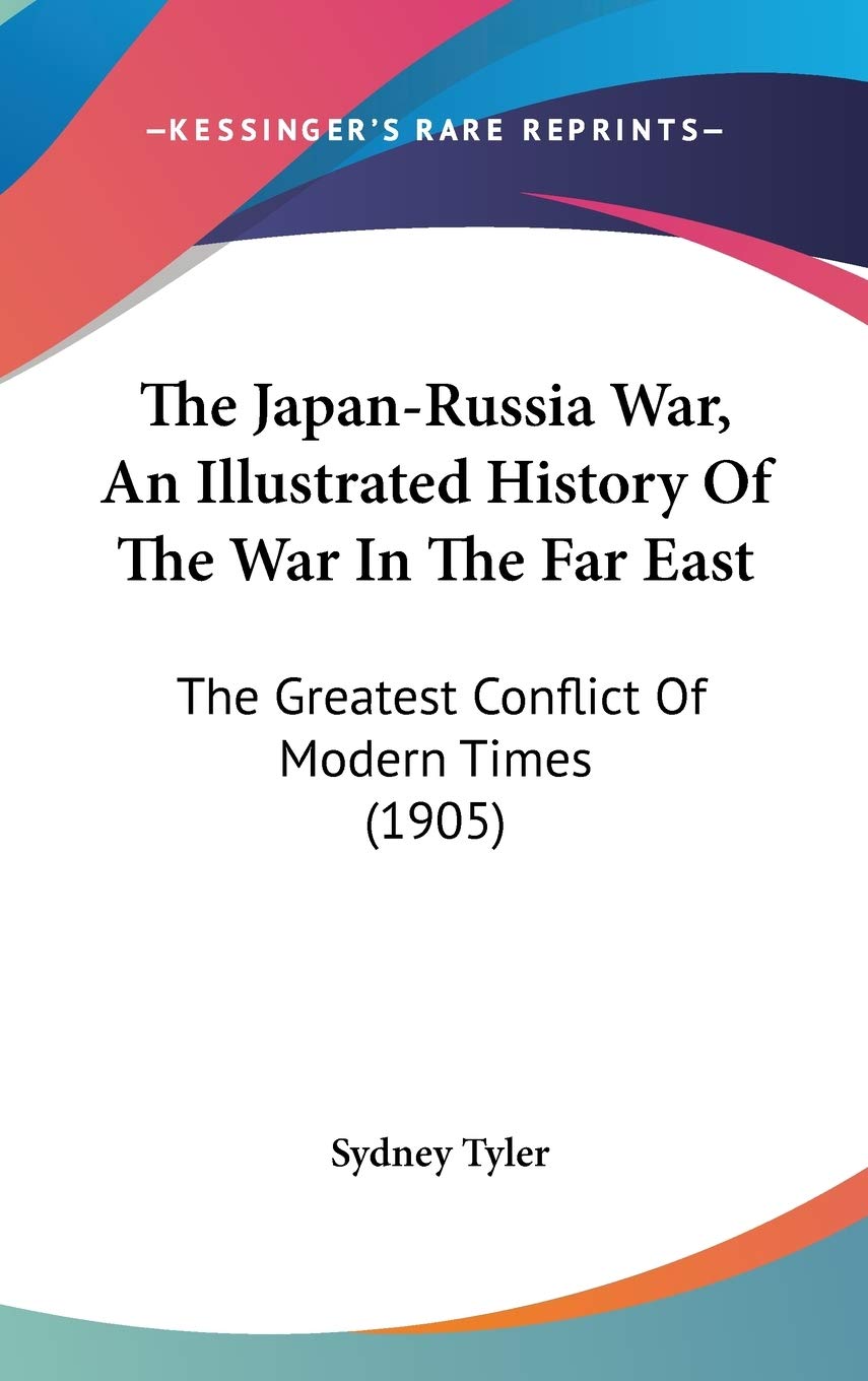 The Japan-Russia War, An Illustrated History Of The War In The Far East: The Greatest Conflict Of Modern Times (1905)