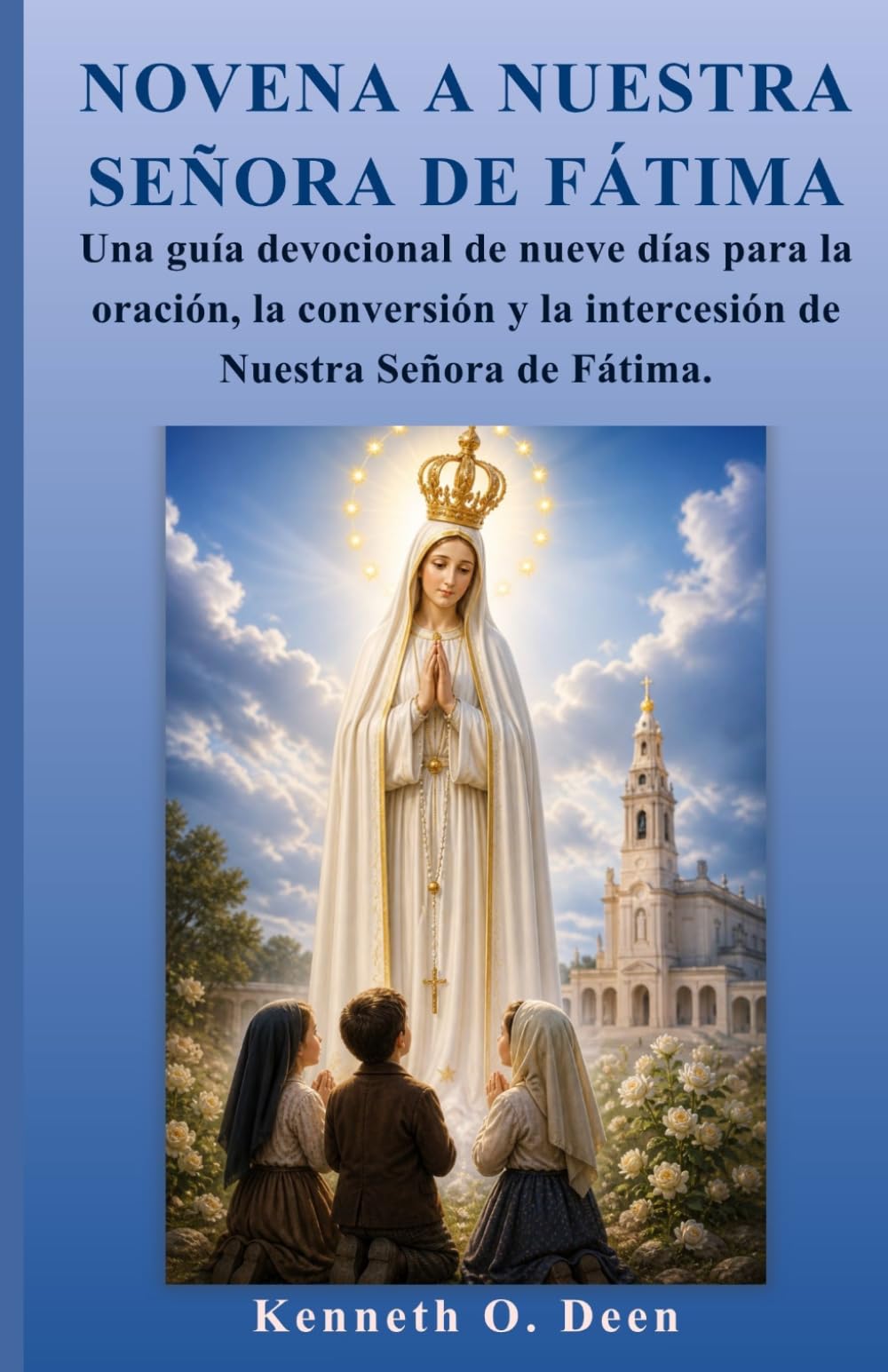 NOVENA A NUESTRA SEÑORA DE FÁTIMA: Una guía devocional de nueve días para la oración, la conversión y la intercesión de Nuestra Señora de Fátima.