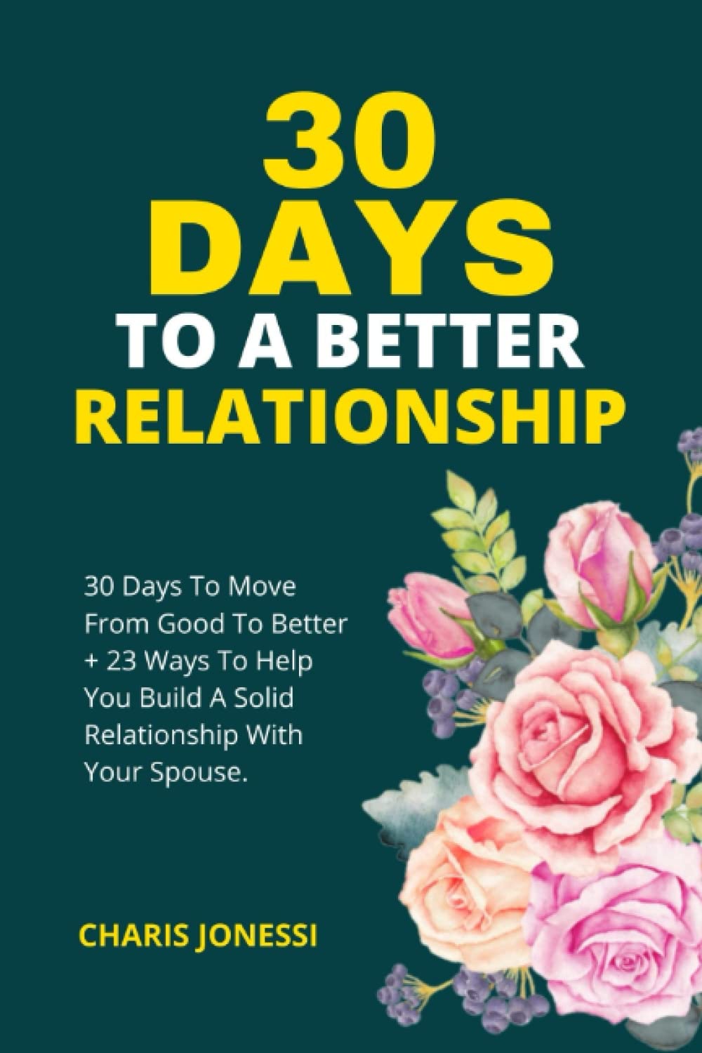 30 DAYS TO A BETTER RELATIONSHIP: 30 Days To Move From Good To Better | 23 Ways To Help You Build A Solid Relationship With Your Spouse | 30 Days Relationship Challenge | Reigniting Your Love Back