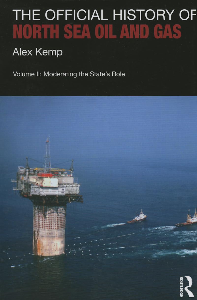The Official History of North Sea Oil and Gas: Vol. II: Moderating the State’s Role: 2 (Government Official History Series)