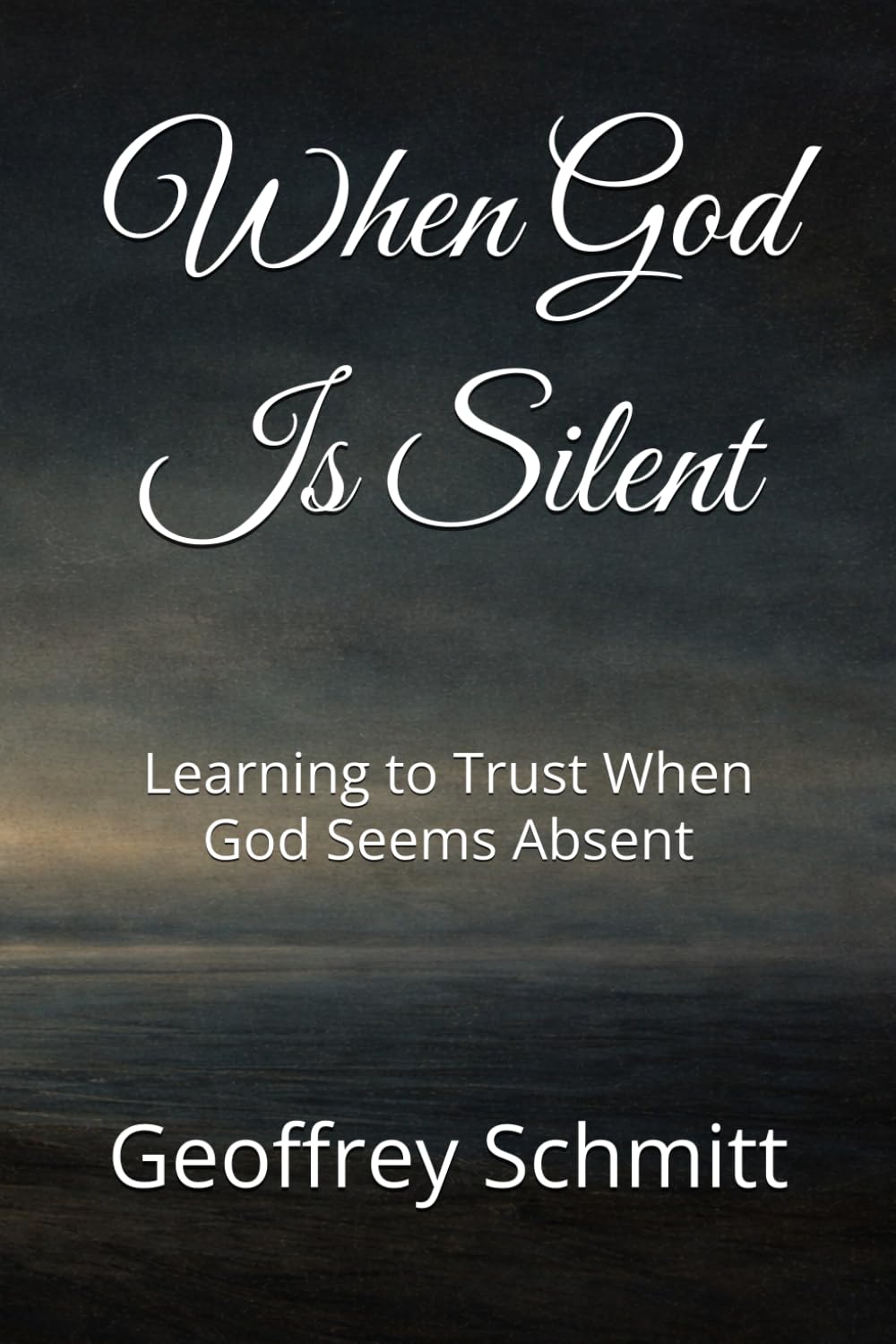 When God Is Silent: Learning to Trust When God Seems Absent