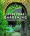 Spiritual Gardening: Creating Sacred Space Outdoors