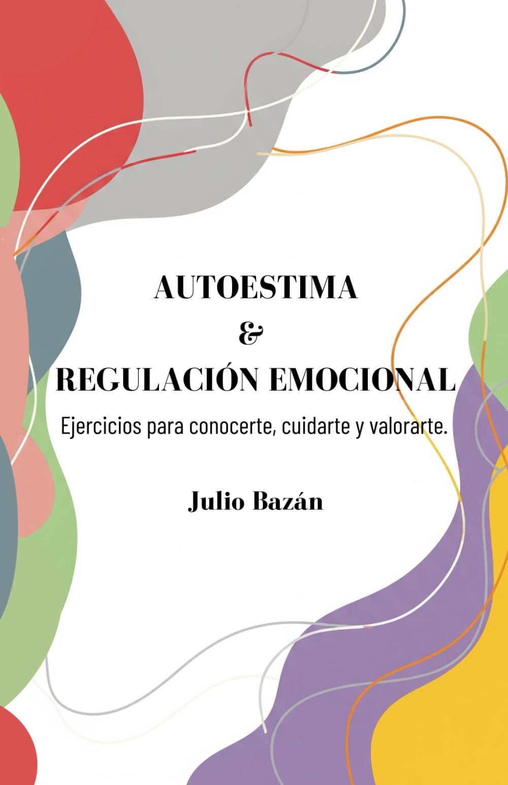 AUTOESTIMA Y REGULACIÓN EMOCIONAL.: Ejercicios para conocerte, cuidarte y valorarte.
