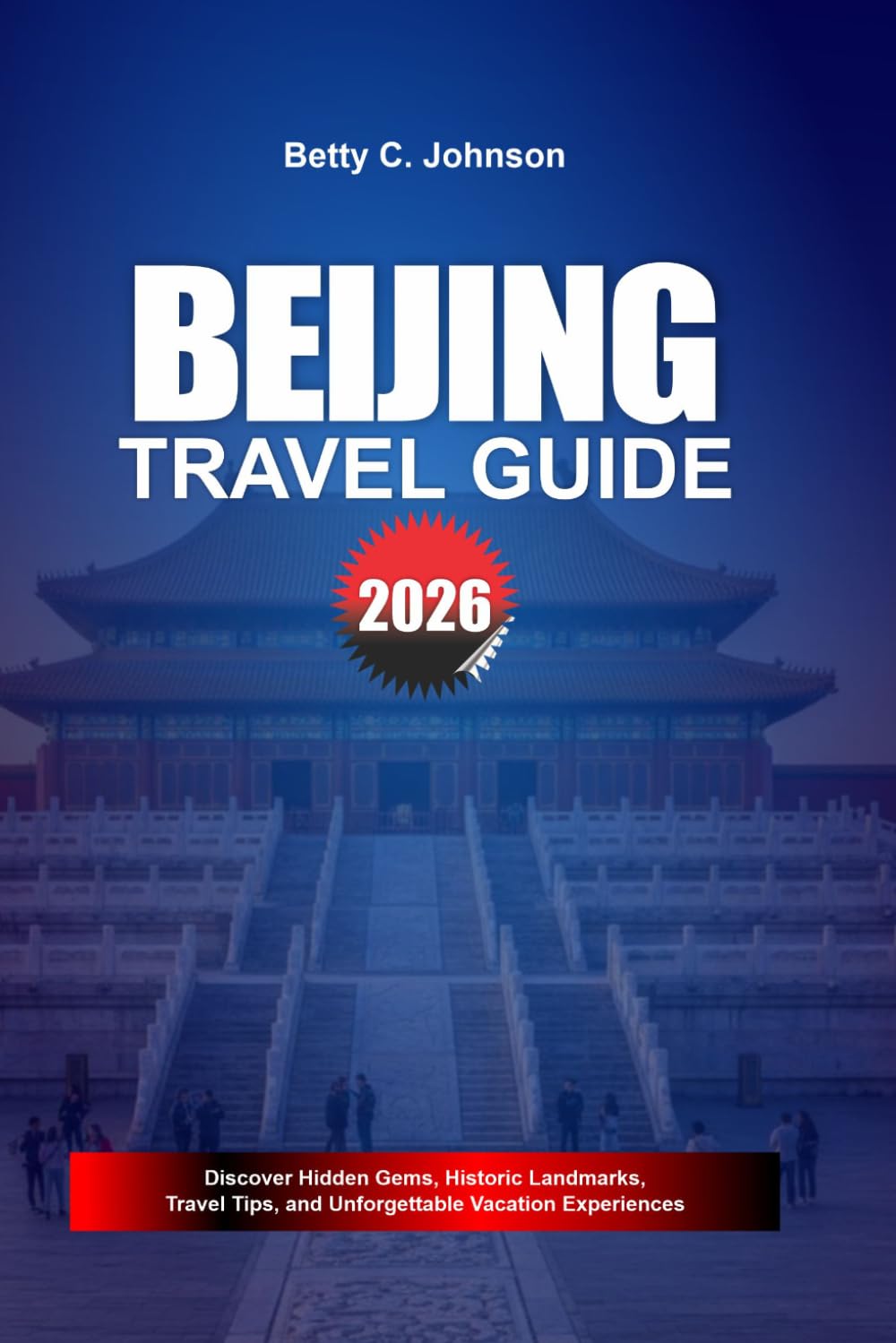 BEIJING TRAVEL GUIDE 2026: Discover Hidden Gems, Historic Landmarks, Travel Tips, and Unforgettable Vacation Experiences